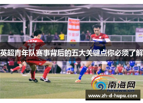 英超青年队赛事背后的五大关键点你必须了解