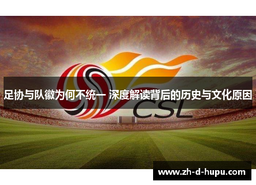 足协与队徽为何不统一 深度解读背后的历史与文化原因 足协与队徽为何不统一 深度解读背后的历史与文化原因