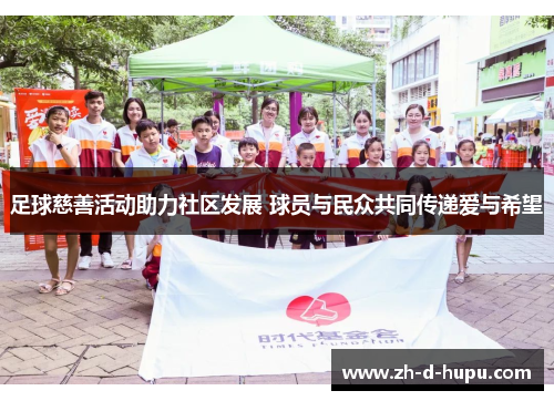 足球慈善活动助力社区发展 球员与民众共同传递爱与希望 足球慈善活动助力社区发展 球员与民众共同传递爱与希望