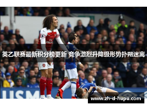 英乙联赛最新积分榜更新 竞争激烈升降级形势扑朔迷离 英乙联赛最新积分榜更新 竞争激烈升降级形势扑朔迷离