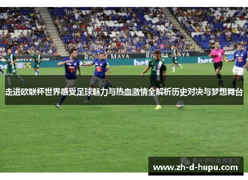 走进欧联杯世界感受足球魅力与热血激情全解析历史对决与梦想舞台 走进欧联杯世界感受足球魅力与热血激情全解析历史对决与梦想舞台