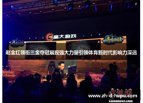 赵金红领衔三金夺冠展现强大力量引领体育新时代影响力深远 赵金红领衔三金夺冠展现强大力量引领体育新时代影响力深远