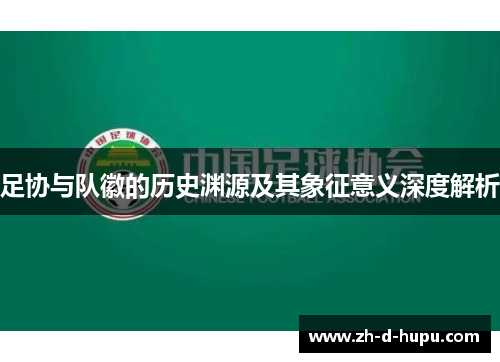 足协与队徽的历史渊源及其象征意义深度解析