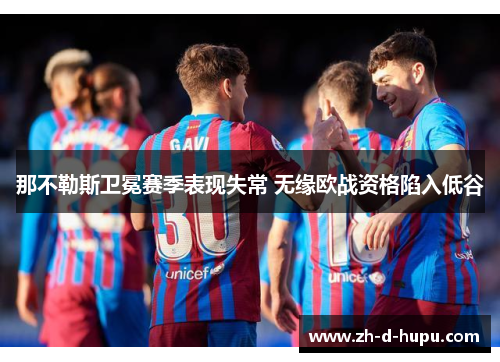 那不勒斯卫冕赛季表现失常 无缘欧战资格陷入低谷 那不勒斯卫冕赛季表现失常 无缘欧战资格陷入低谷
